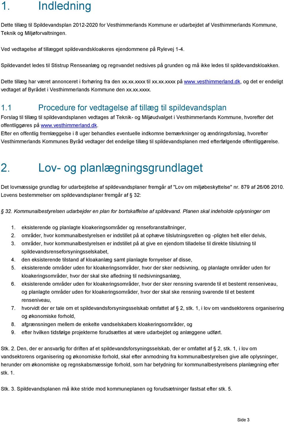 Dette tillæg har været annonceret i forhøring fra den.. til.. på www.vesthimmerland.dk, og det er endeligt vedtaget af Byrådet i Vesthimmerlands Kommune den... 1.
