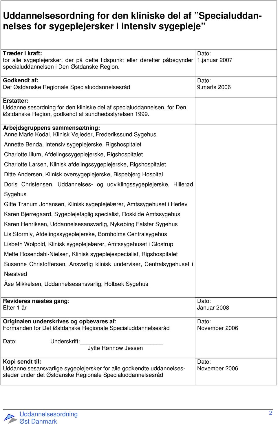 marts 2006 Erstatter: for den kliniske del af specialuddannelsen, for Den Østdanske Region, godkendt af sundhedsstyrelsen 1999.