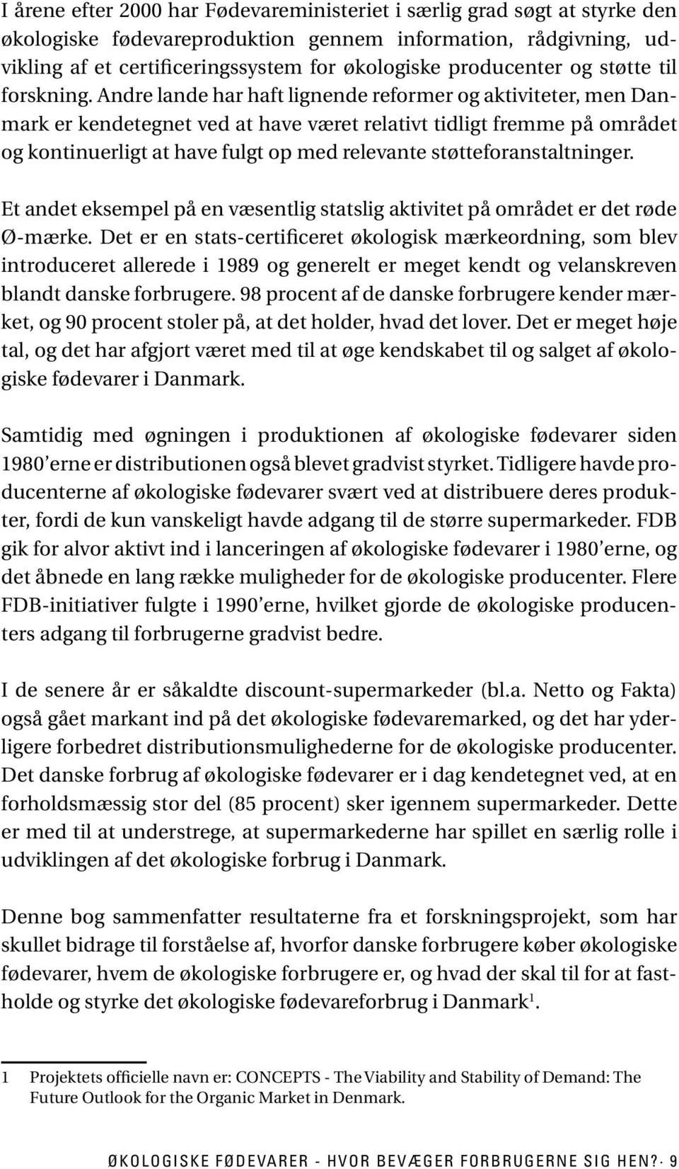 Andre lande har haft lignende reformer og aktiviteter, men Danmark er kendetegnet ved at have været relativt tidligt fremme på området og kontinuerligt at have fulgt op med relevante