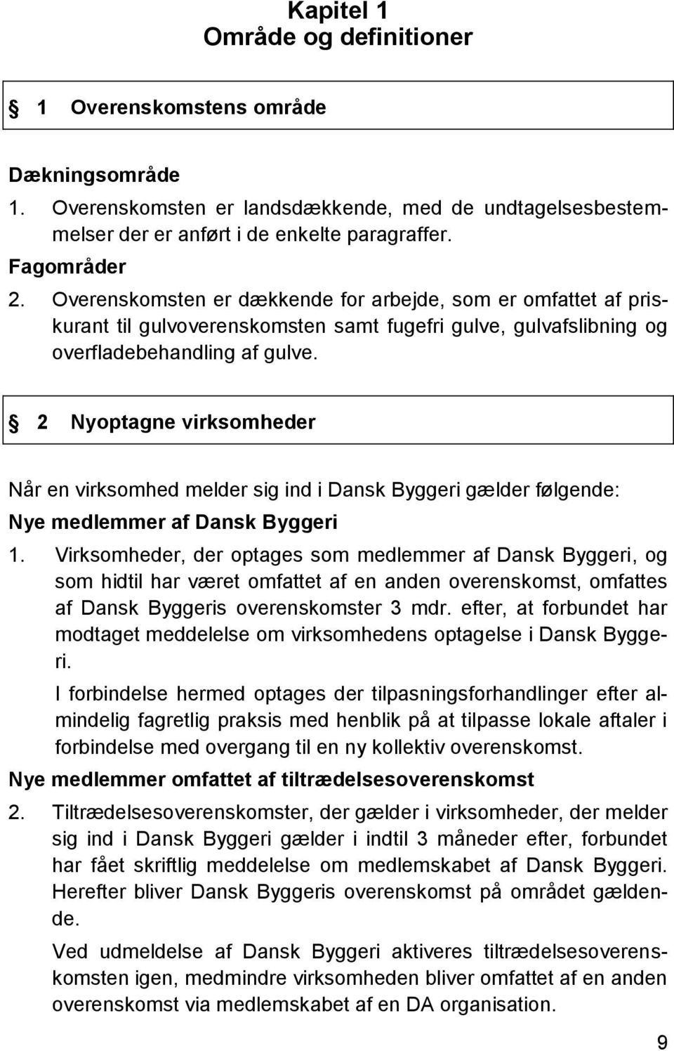 2 Nyoptagne virksomheder Når en virksomhed melder sig ind i Dansk Byggeri gælder følgende: Nye medlemmer af Dansk Byggeri 1.