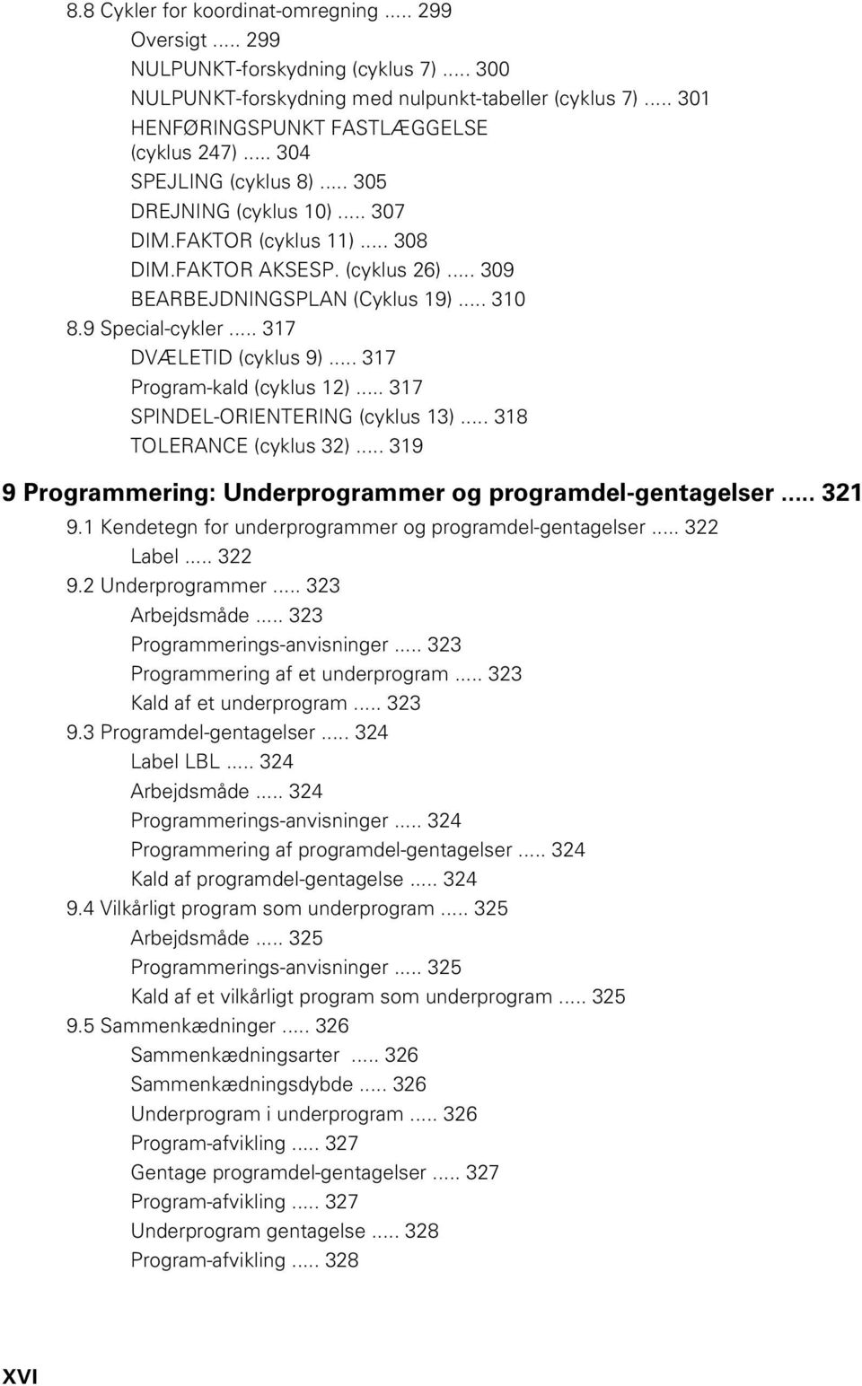 .. 317 DVÆLETID (cyklus 9)... 317 Program-kald (cyklus 12)... 317 SPINDEL-ORIENTERING (cyklus 13)... 318 TOLERANCE (cyklus 32)... 319 9 Programmering: Underprogrammer og programdel-gentagelser... 321 9.