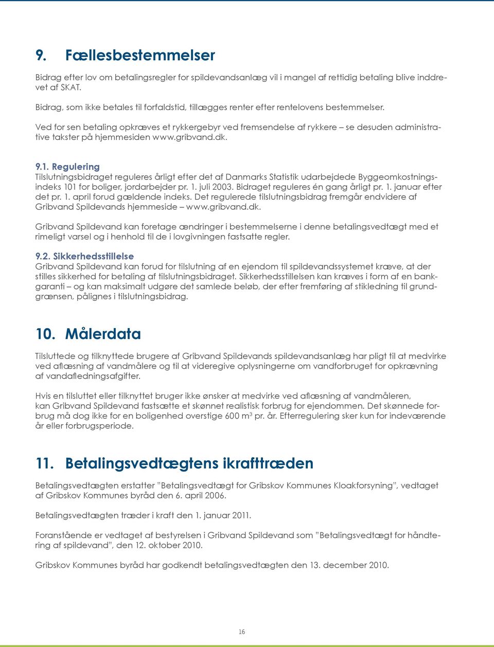 Ved for sen betaling opkræves et rykkergebyr ved fremsendelse af rykkere se desuden administrative takster på hjemmesiden www.gribvand.dk. 9.1.