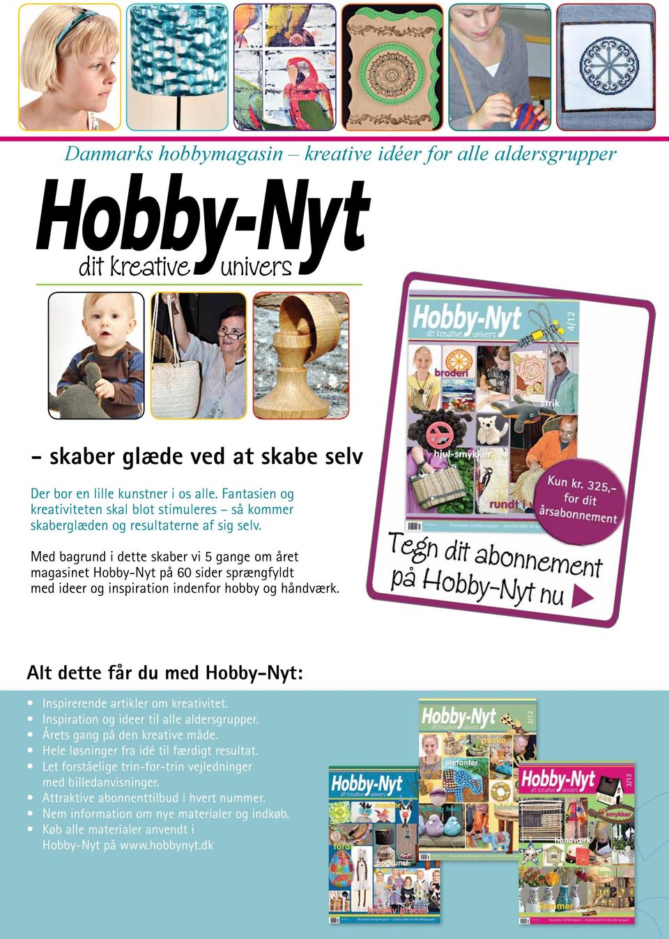 Med bagrund i dette skaber vi 5 gange om året magasinet Hobby-Nyt på 60 sider sprængfyldt med ideer og inspiration indenfor hobby og håndværk.
