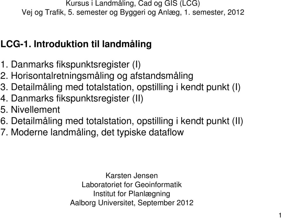 Detailmåling med totalstation, opstilling i kendt punkt (I) 4. Danmarks fikspunktsregister (II) 5. Nivellement 6.