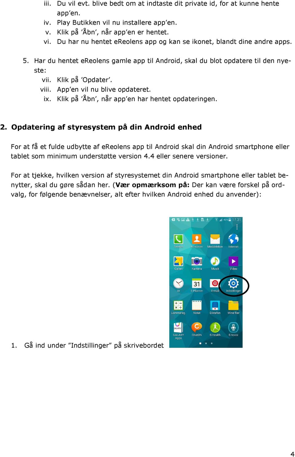 2. Opdatering af styresystem på din Android enhed For at få et fulde udbytte af ereolens app til Android skal din Android smartphone eller tablet som minimum understøtte version 4.