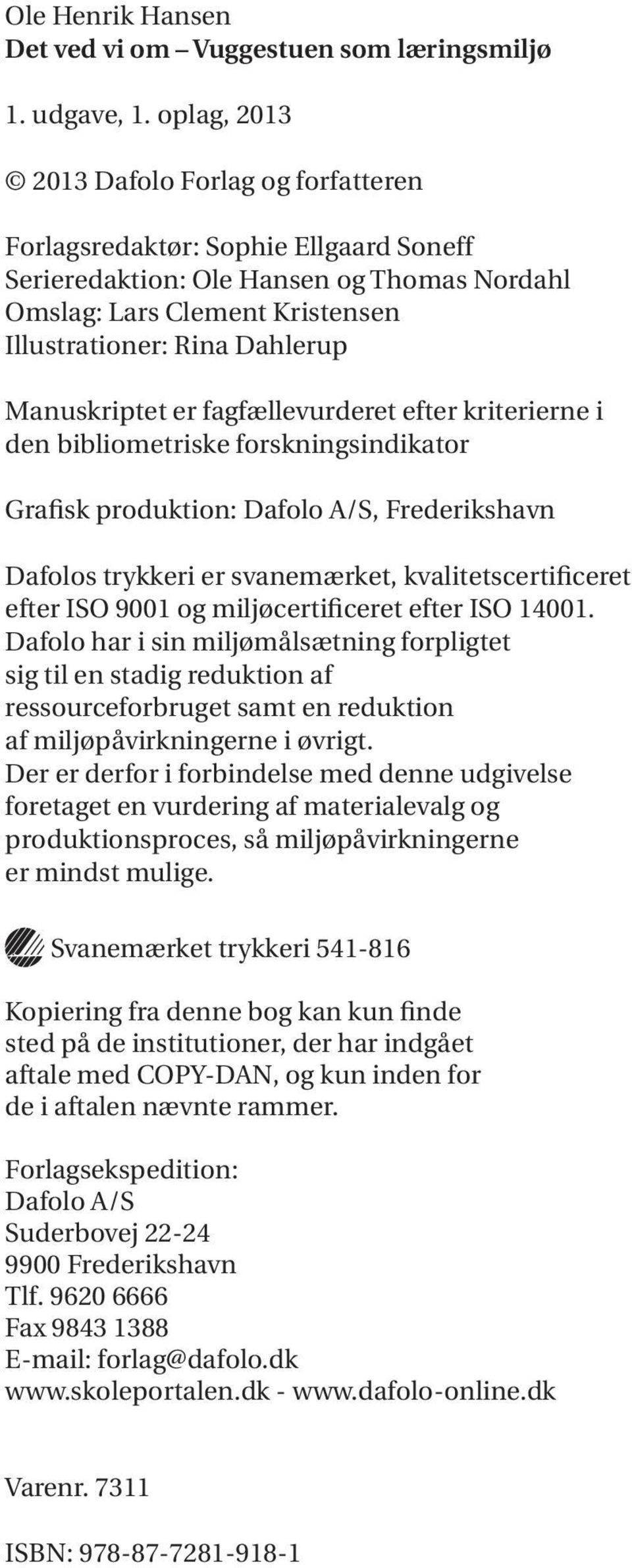 Manuskriptet er fagfællevurderet efter kriterierne i den bibliometriske forskningsindikator Grafisk produktion: Dafolo A/S, Frederikshavn Dafolos trykkeri er svanemærket, kvalitetscertificeret efter