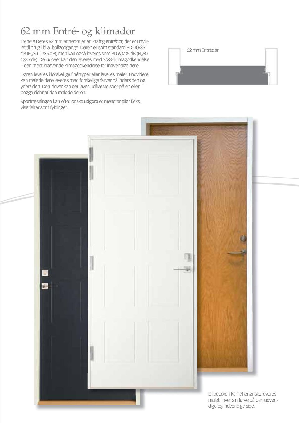 Derudover kan den leveres med 3/23º klimagodkendelse den mest krævende klimagodkendelse for indvendige døre. Døren leveres i forskellige finértyper eller leveres malet.