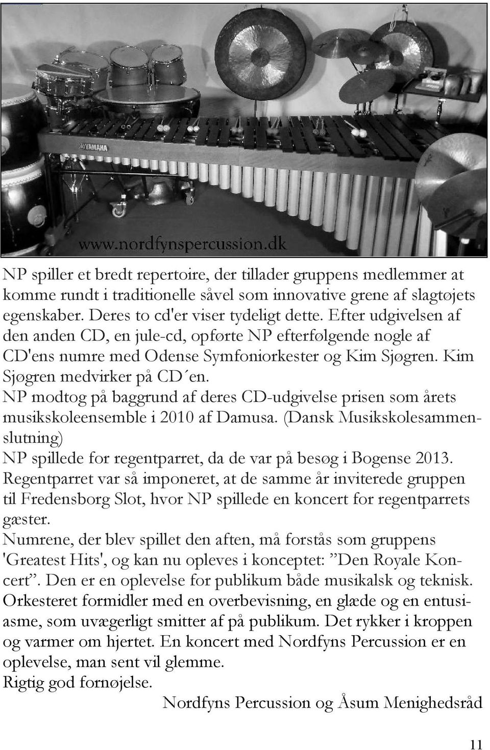 NP modtog på baggrund af deres CD-udgivelse prisen som årets musikskoleensemble i 2010 af Damusa. (Dansk Musikskolesammenslutning) NP spillede for regentparret, da de var på besøg i Bogense 2013.