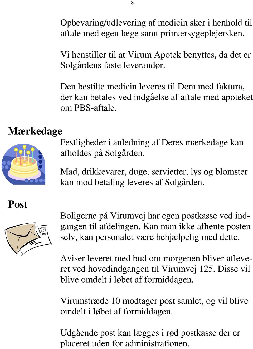 Mad, drikkevarer, duge, servietter, lys og blomster kan mod betaling leveres af Solgården. Post Boligerne på Virumvej har egen postkasse ved indgangen til afdelingen.