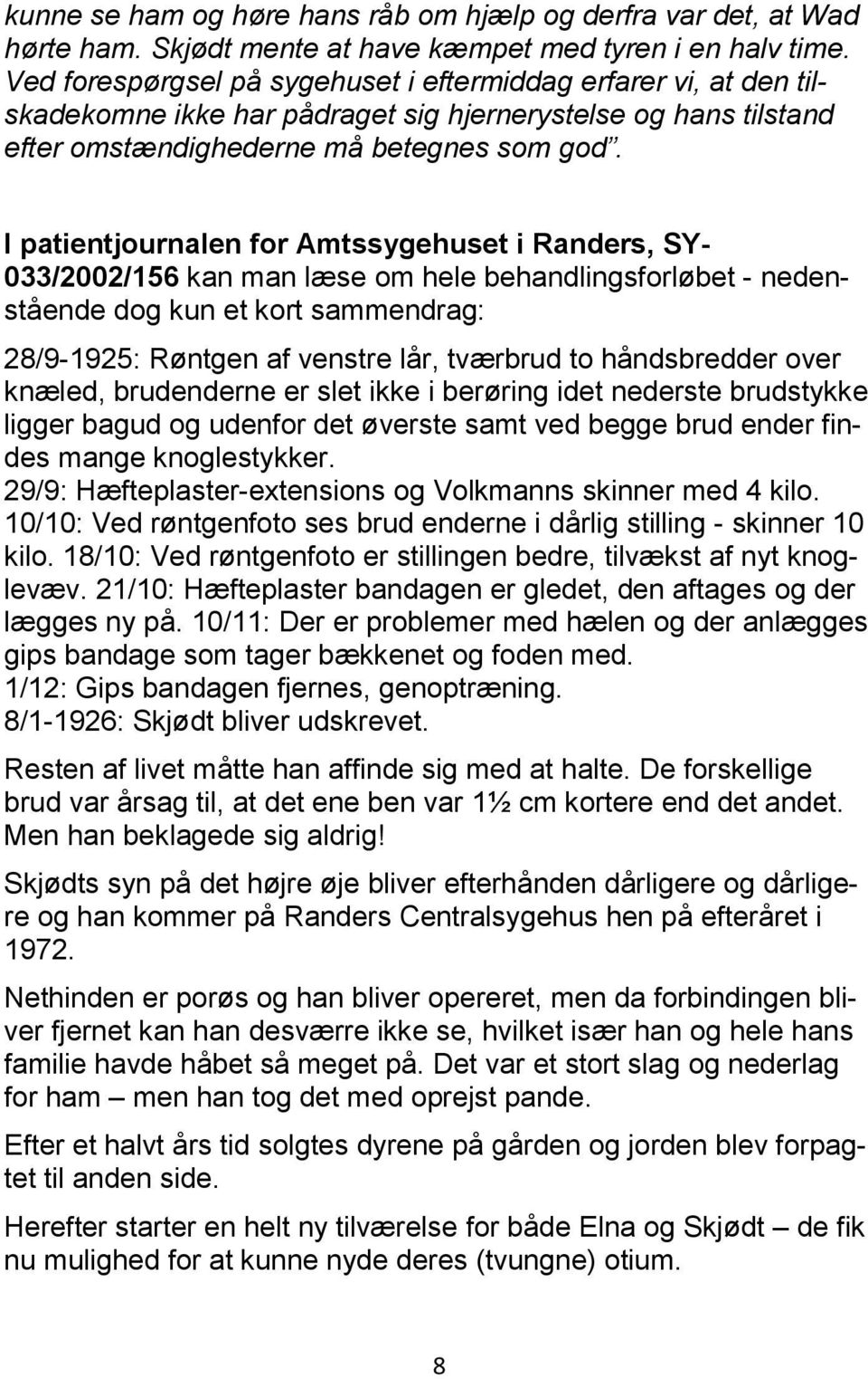 I patientjournalen for Amtssygehuset i Randers, SY- 033/2002/156 kan man læse om hele behandlingsforløbet - nedenstående dog kun et kort sammendrag: 28/9-1925: Røntgen af venstre lår, tværbrud to