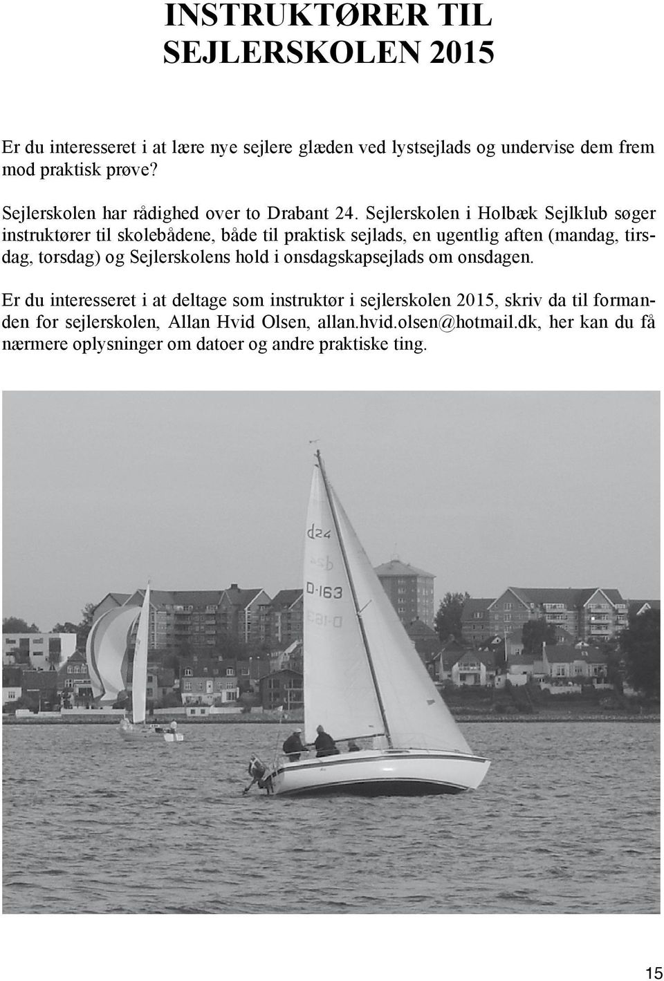 Sejlerskolen i Holbæk Sejlklub søger instruktører til skolebådene, både til praktisk sejlads, en ugentlig aften (mandag, tirsdag, torsdag) og