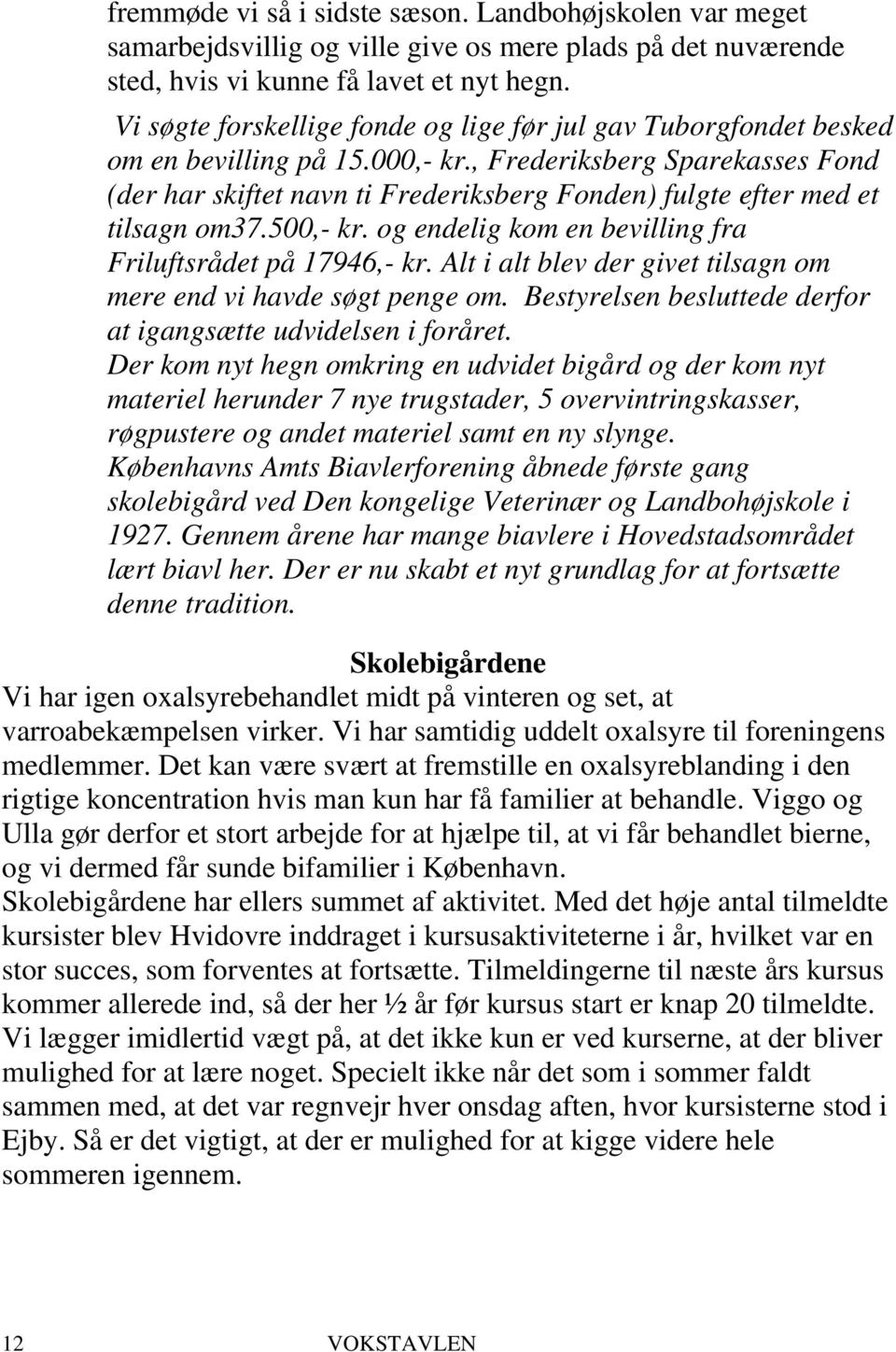 , Frederiksberg Sparekasses Fond (der har skiftet navn ti Frederiksberg Fonden) fulgte efter med et tilsagn om37.500,- kr. og endelig kom en bevilling fra Friluftsrådet på 17946,- kr.