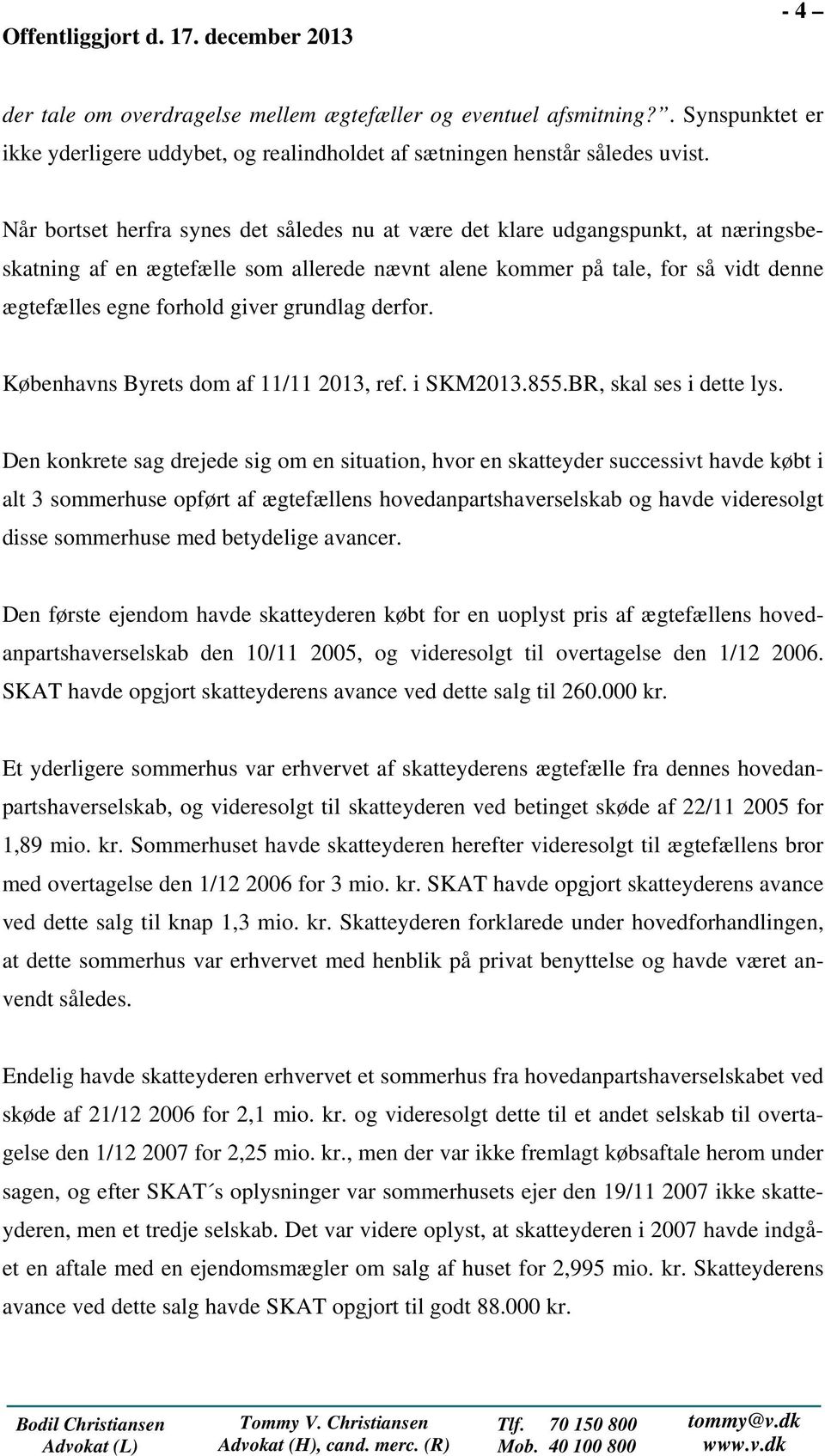 grundlag derfor. Københavns Byrets dom af 11/11 2013, ref. i SKM2013.855.BR, skal ses i dette lys.