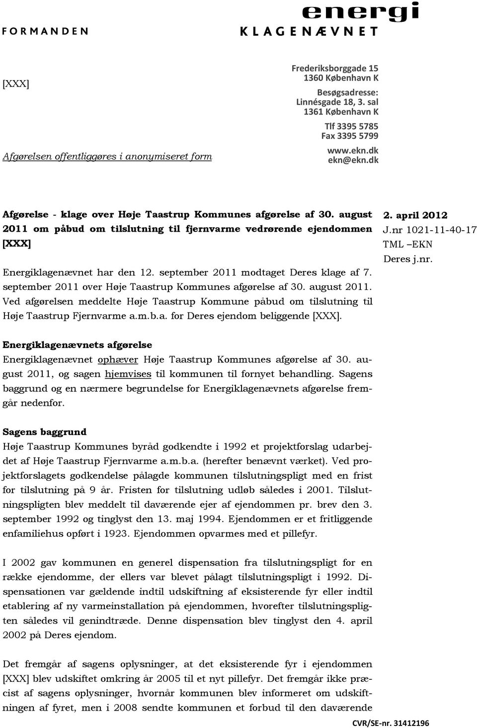 september 2011 modtaget Deres klage af 7. september 2011 over Høje Taastrup Kommunes afgørelse af 30. august 2011.