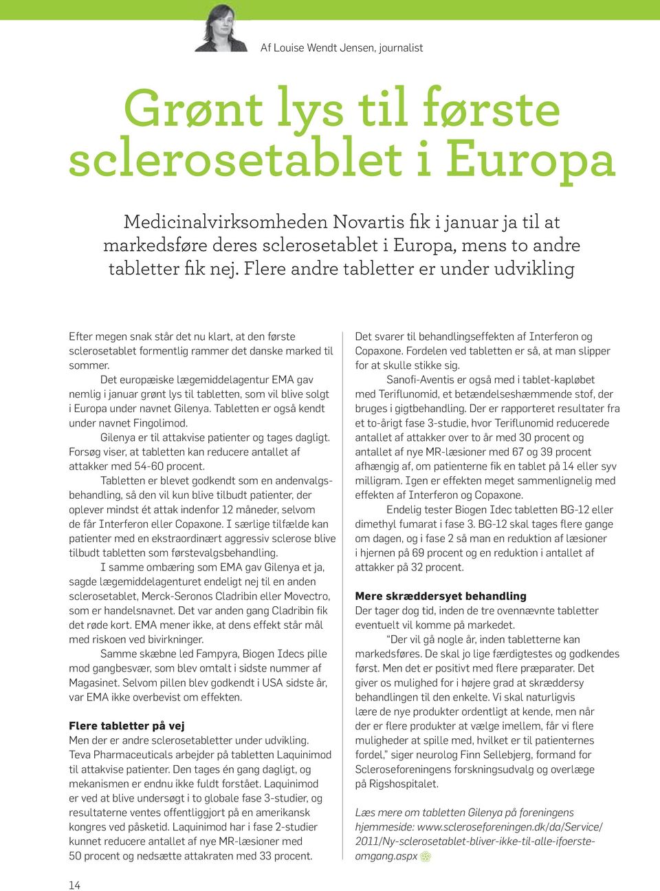 Det europæiske lægemiddelagentur EMA gav nemlig i januar grønt lys til tabletten, som vil blive solgt i Europa under navnet Gilenya. Tabletten er også kendt under navnet Fingolimod.