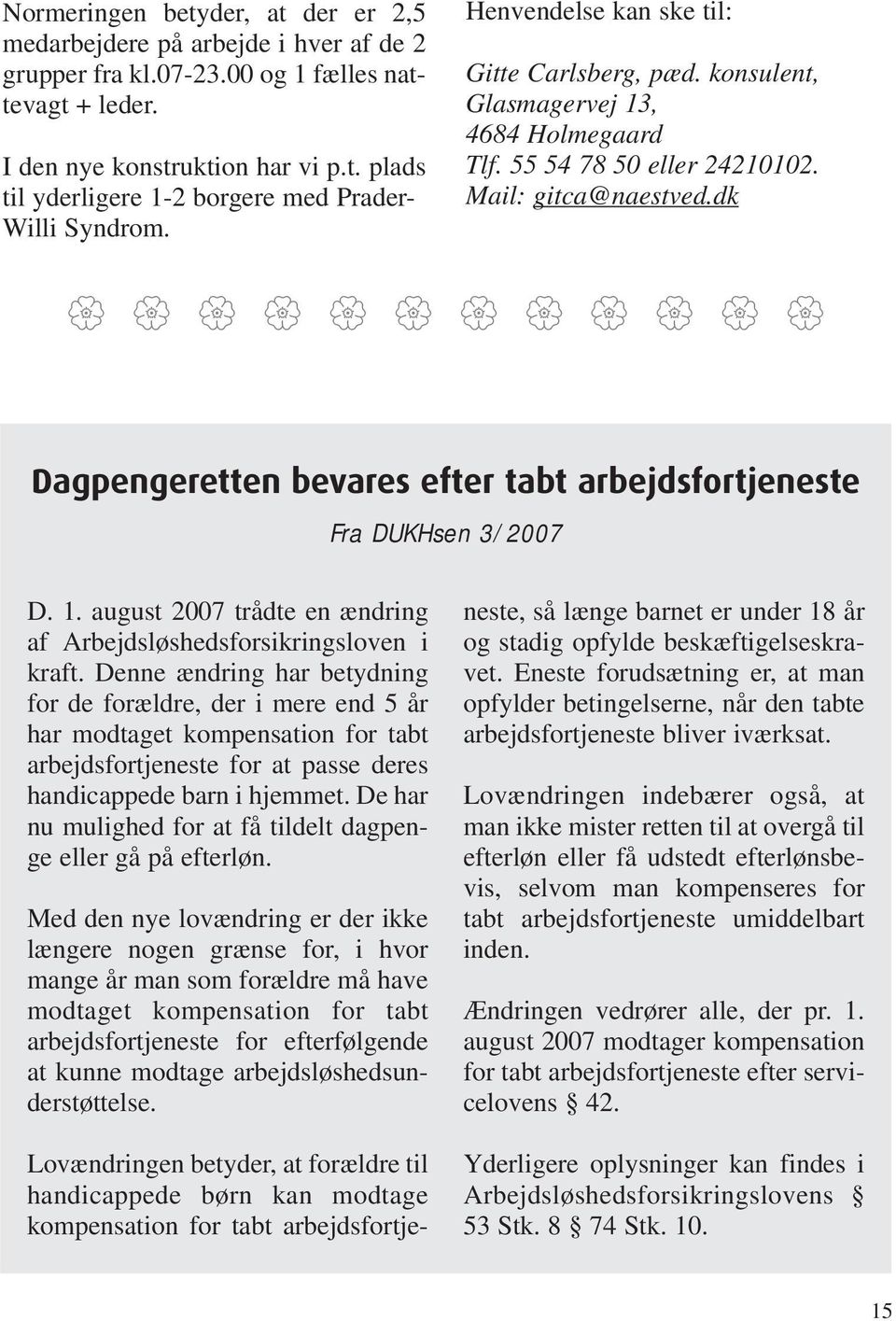 dk Dagpengeretten bevares efter tabt arbejdsfortjeneste Fra DUKHsen 3/2007 D. 1. august 2007 trådte en ændring af Arbejdsløshedsforsikringsloven i kraft.