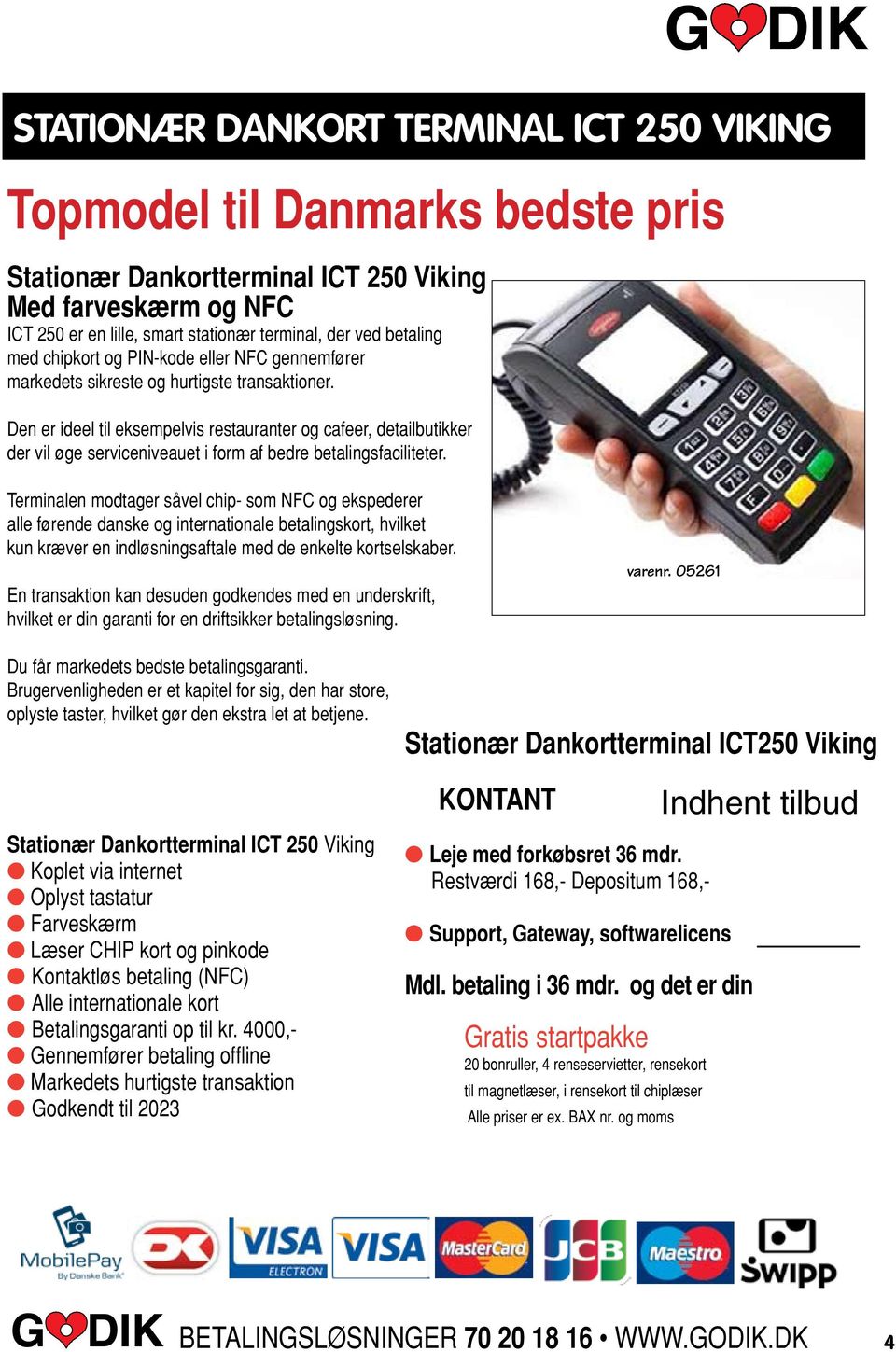 TEKNIK stationær Dankort terminal ict 250 Viking Terminalen modtager såvel chip- som NFC og ekspederer alle førende danske og internationale betalingskort, hvilket kun kræver en indløsningsaftale med