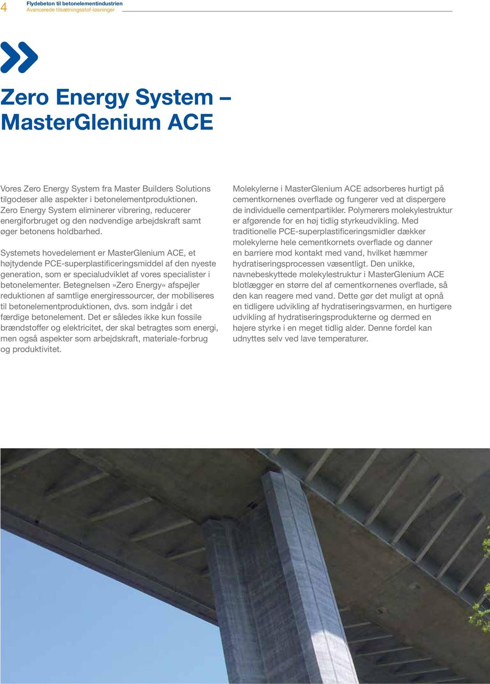 Systemets hovedelement er MasterGlenium ACE, et højtydende PCE-superplastificeringsmiddel af den nyeste generation, som er specialudviklet af vores specialister i betonelementer.