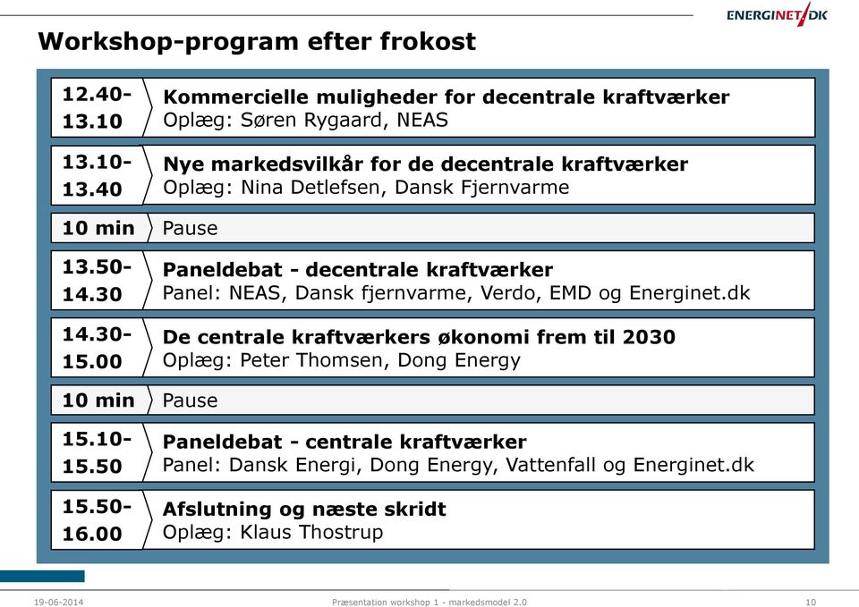 Fjernvarme Pause Paneldebat - decentrale kraftværker Panel: NEAS, Dansk fjernvarme, Verdo, EMD og Energinet.
