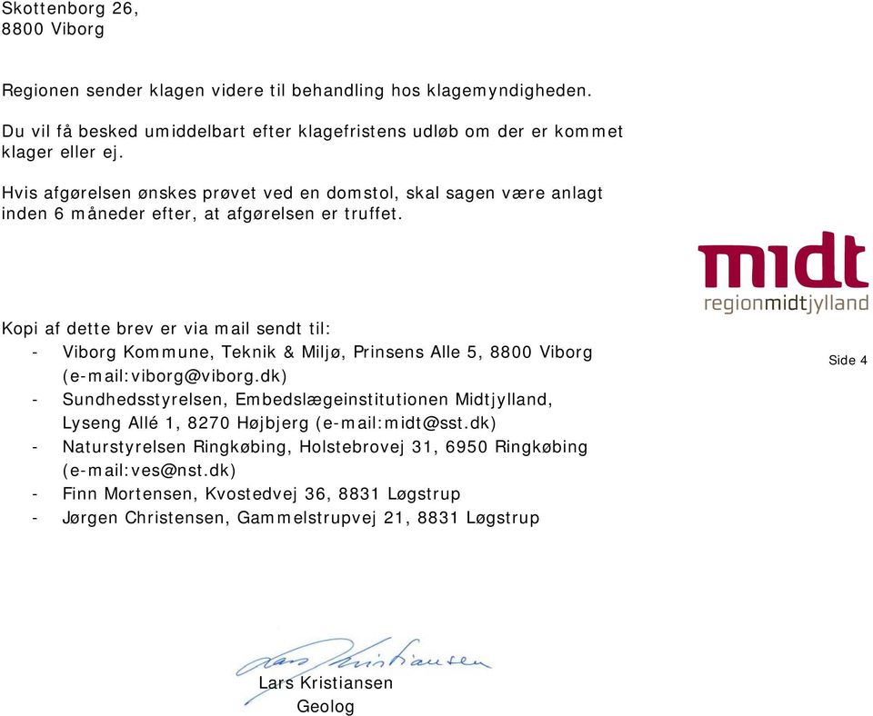 Kopi af dette brev er via mail sendt til: - Viborg Kommune, Teknik & Miljø, Prinsens Alle 5, 8800 Viborg (e-mail:viborg@viborg.