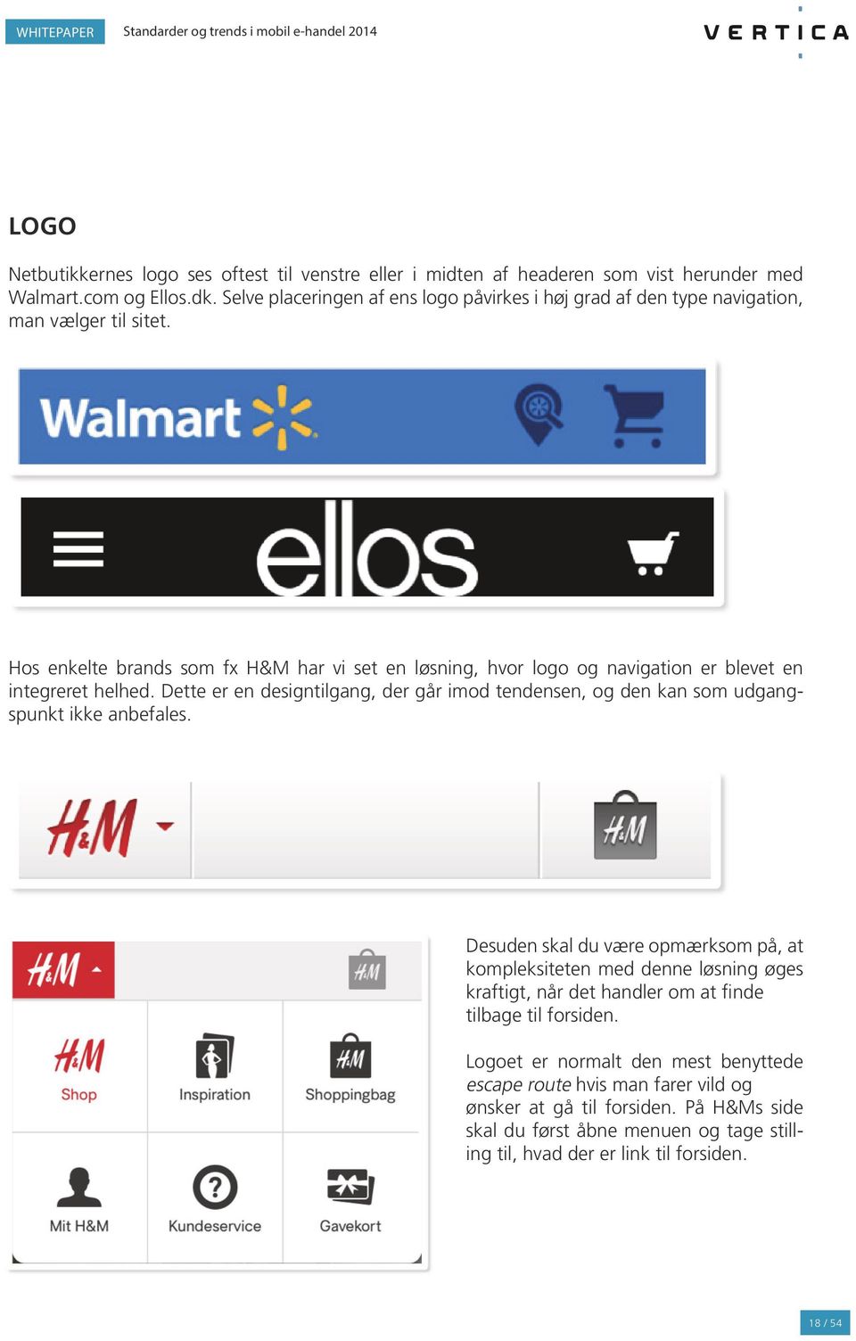 Hos enkelte brands som fx H&M har vi set en løsning, hvor logo og navigation er blevet en integreret helhed.