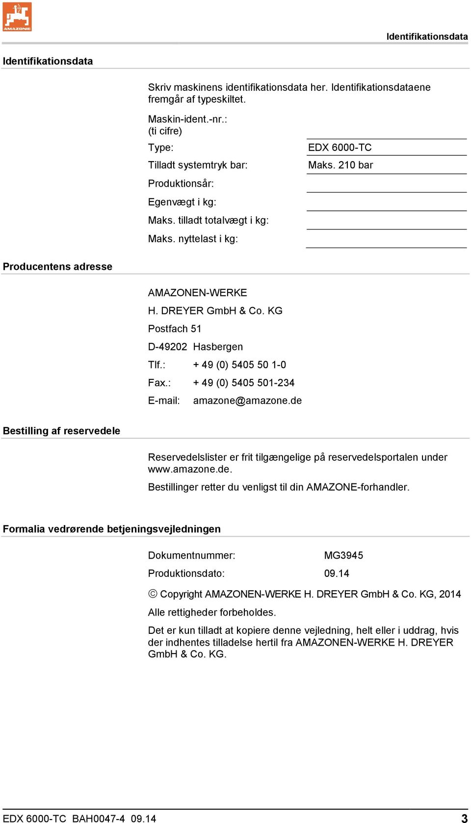 DREYER GmbH & Co. KG Postfach 51 D-49202 Hasbergen Tlf.: + 49 (0) 5405 50 1-0 Fax.: + 49 (0) 5405 501-234 E-mail: amazone@amazone.