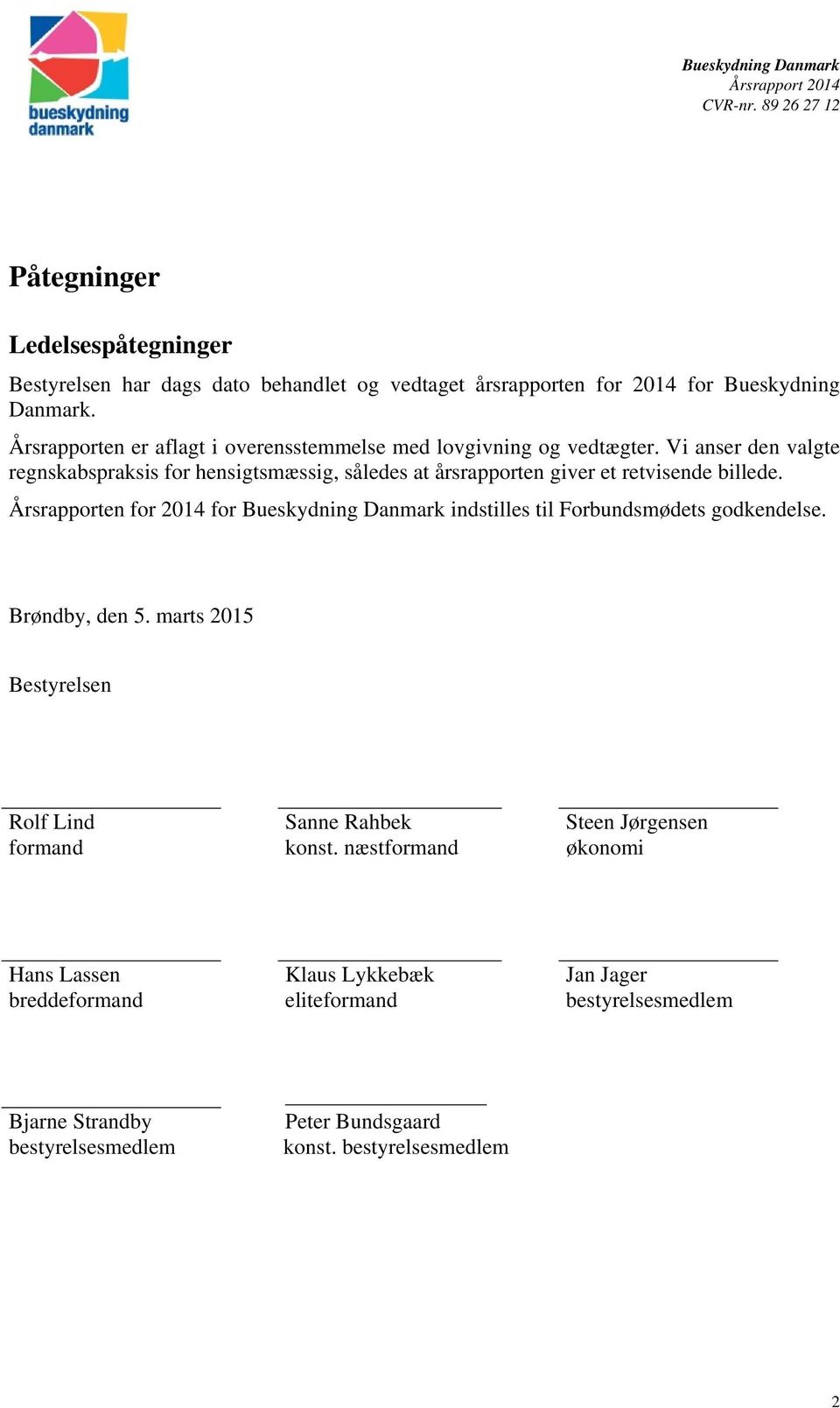 Årsrapporten for 2014 for Bueskydning Danmark indstilles til Forbundsmødets godkendelse. Brøndby, den 5. marts 2015 Bestyrelsen Rolf Lind Sanne Rahbek Steen Jørgensen formand konst.