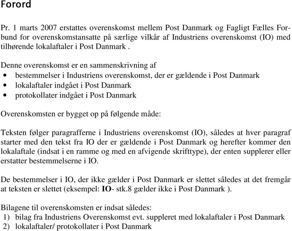 Denne overenskomst er en sammenskrivning af bestemmelser i Industriens overenskomst, der er gældende i Post Danmark lokalaftaler indgået i Post Danmark protokollater indgået i Post Danmark