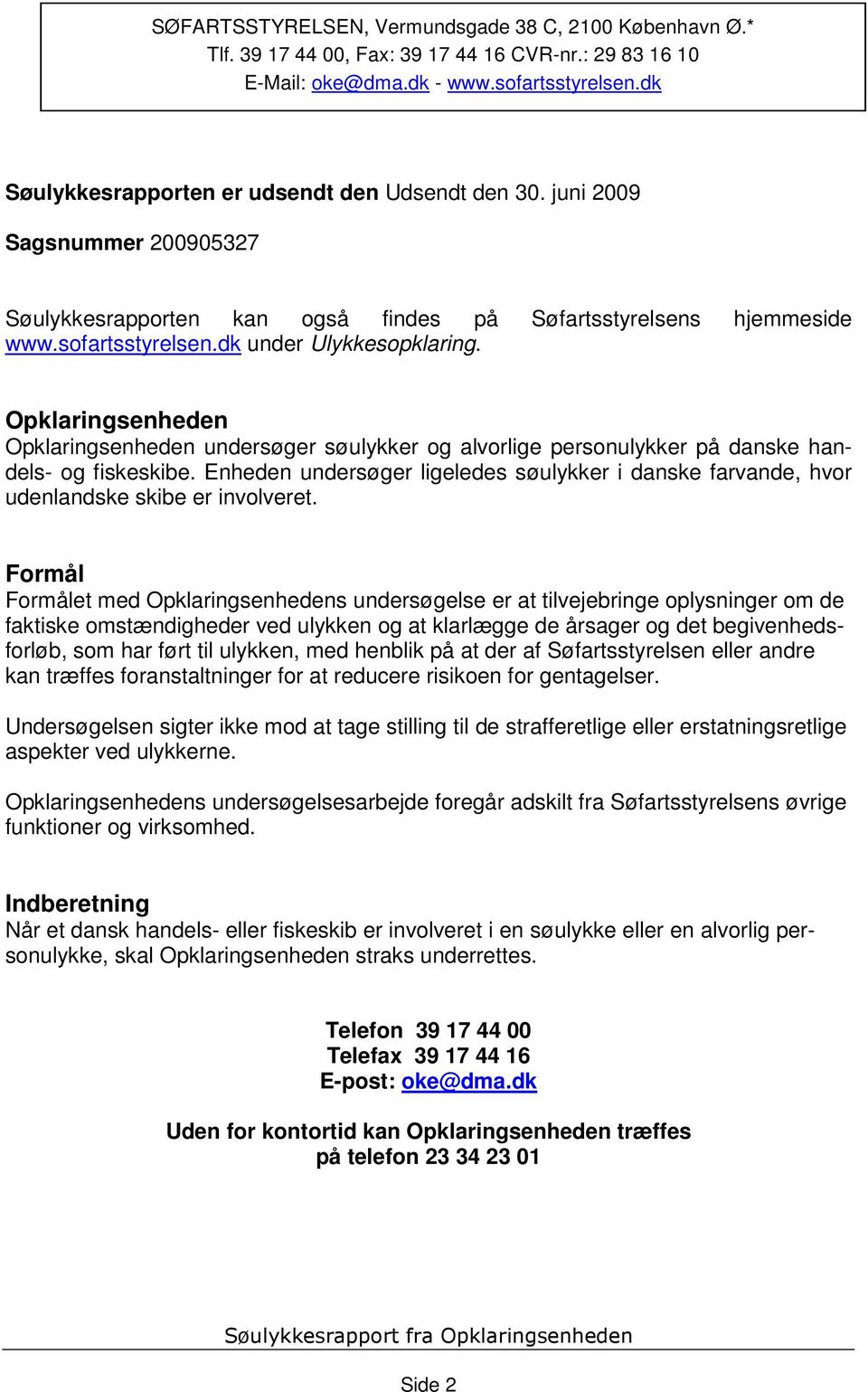 Opklaringsenheden Opklaringsenheden undersøger søulykker og alvorlige personulykker på danske handels- og fiskeskibe.