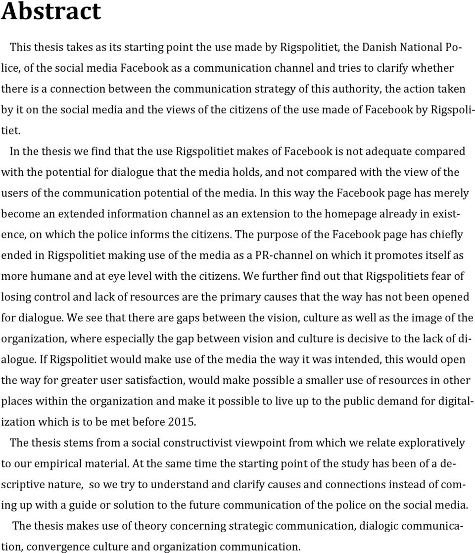 In the thesis we find that the use Rigspolitiet makes of Facebook is not adequate compared with the potential for dialogue that the media holds, and not compared with the view of the users of the