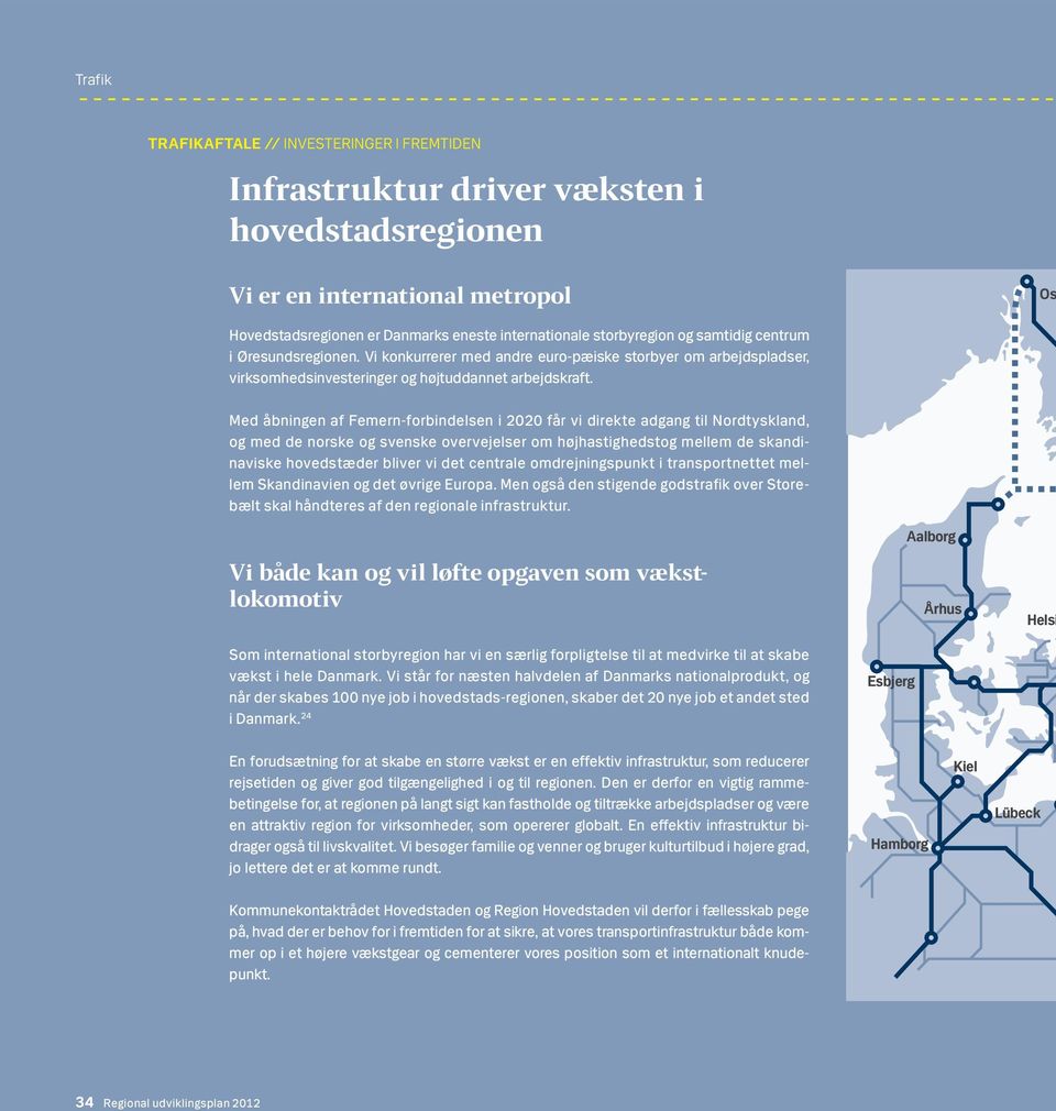 Med åbningen af Femern-forbindelsen i 2020 får vi direkte adgang til Nordtyskland, og med de norske og svenske overvejelser om højhastighedstog mellem de skandinaviske hovedstæder bliver vi det
