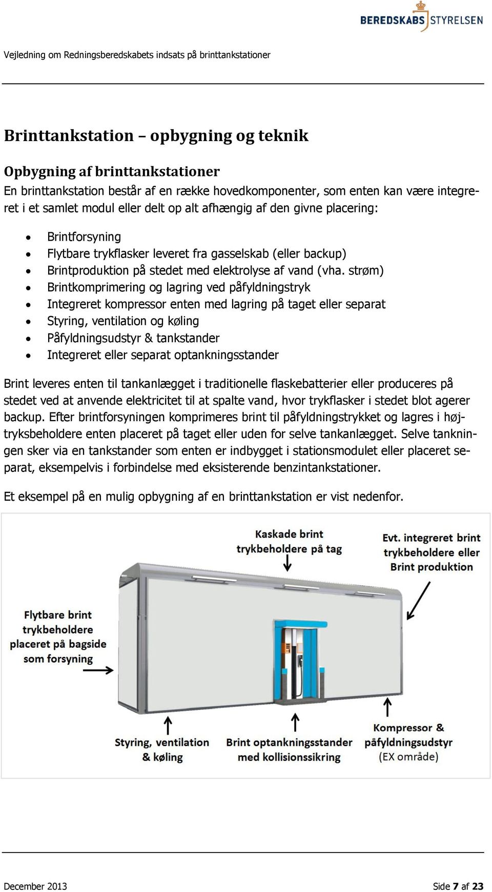 strøm) Brintkomprimering og lagring ved påfyldningstryk Integreret kompressor enten med lagring på taget eller separat Styring, ventilation og køling Påfyldningsudstyr & tankstander Integreret eller