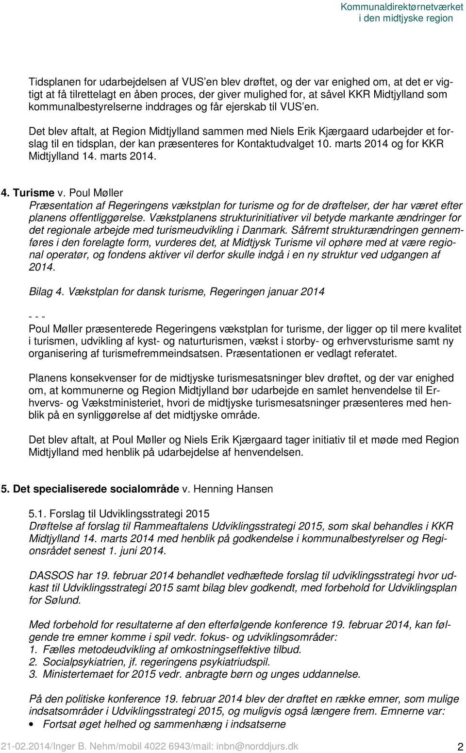 Det blev aftalt, at Region Midtjylland sammen med Niels Erik Kjærgaard udarbejder et forslag til en tidsplan, der kan præsenteres for Kontaktudvalget 10. marts 2014 og for KKR Midtjylland 14.