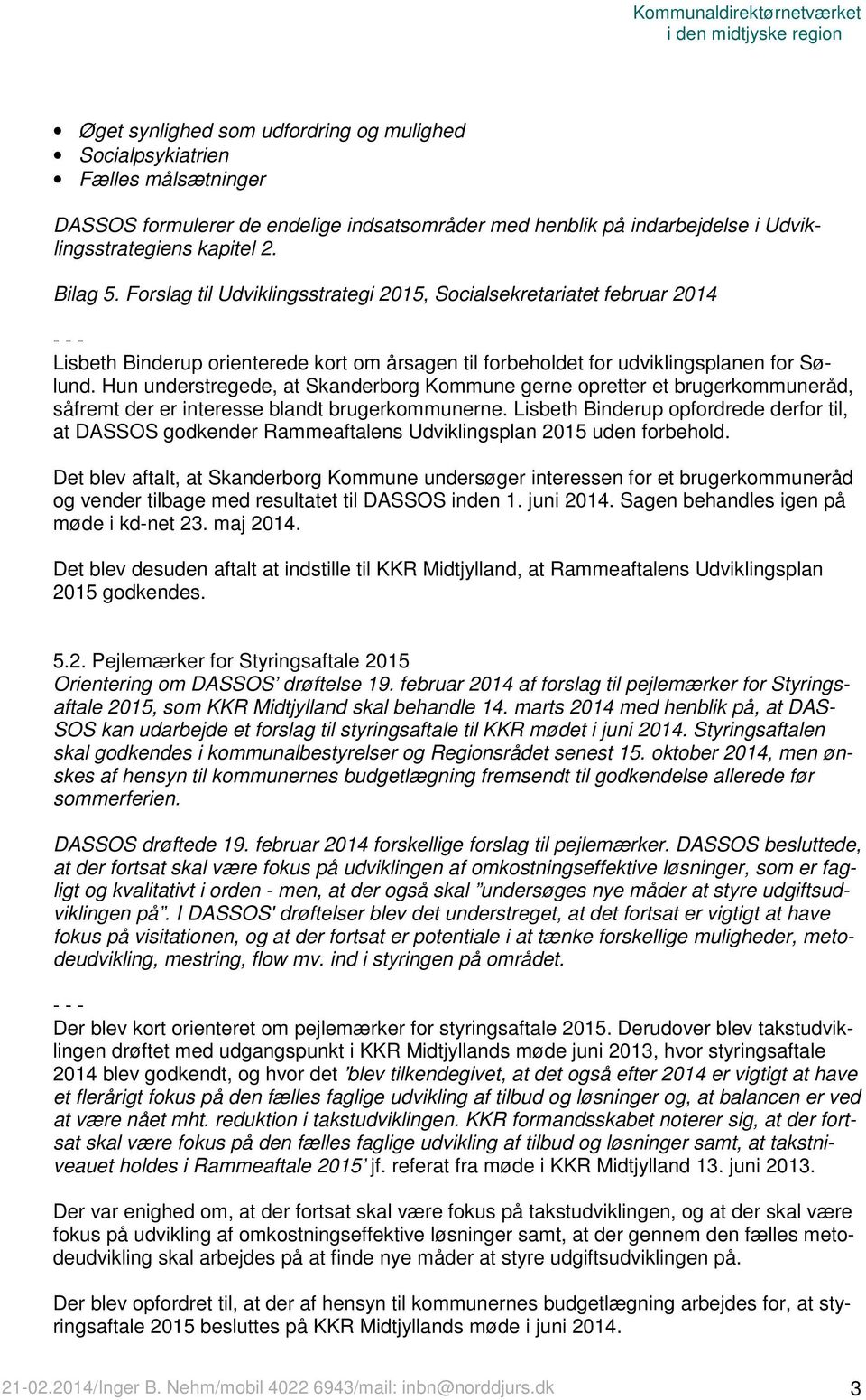 Forslag til Udviklingsstrategi 2015, Socialsekretariatet februar 2014 - - - Lisbeth Binderup orienterede kort om årsagen til forbeholdet for udviklingsplanen for Sølund.
