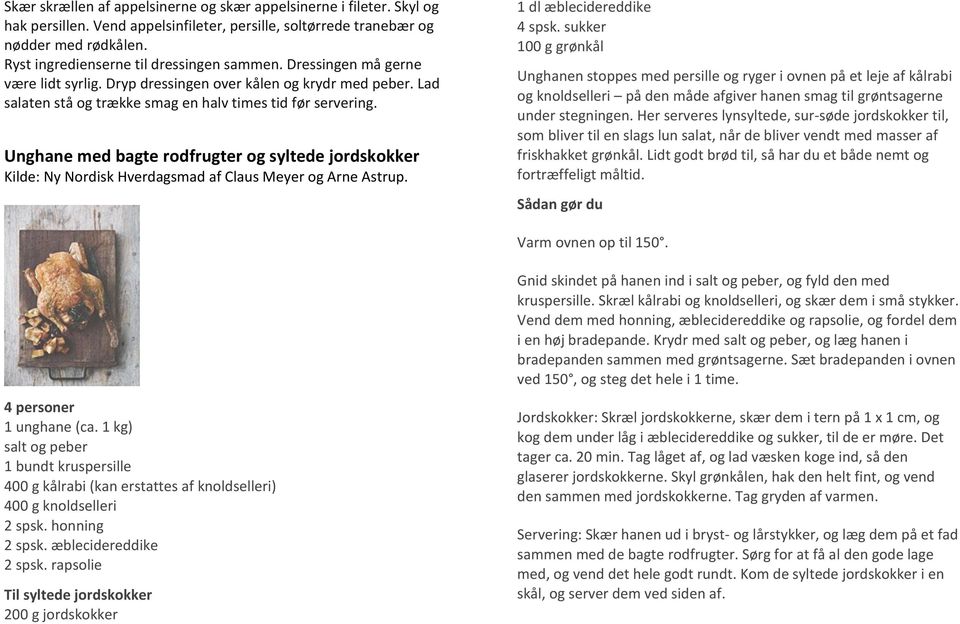 Unghane med bagte rodfrugter og syltede jordskokker Kilde: Ny Nordisk Hverdagsmad af Claus Meyer og Arne Astrup. 1 dl æblecidereddike 4 spsk.