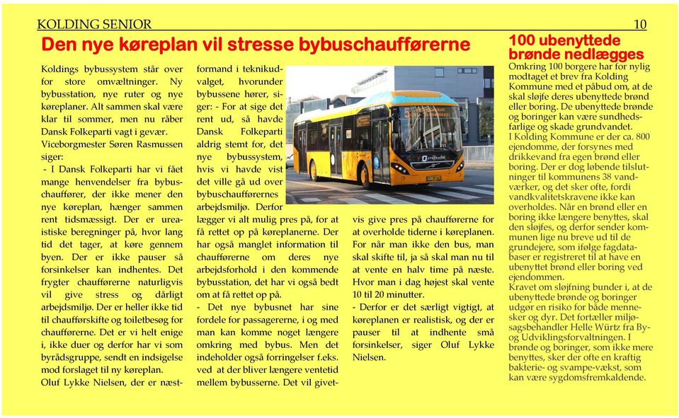 Viceborgmester Søren Rasmussen siger: I Dansk Folkeparti har vi fået mange henvendelser fra bybuschauffører, der ikke mener den nye køreplan, hænger sammen rent tidsmæssigt.