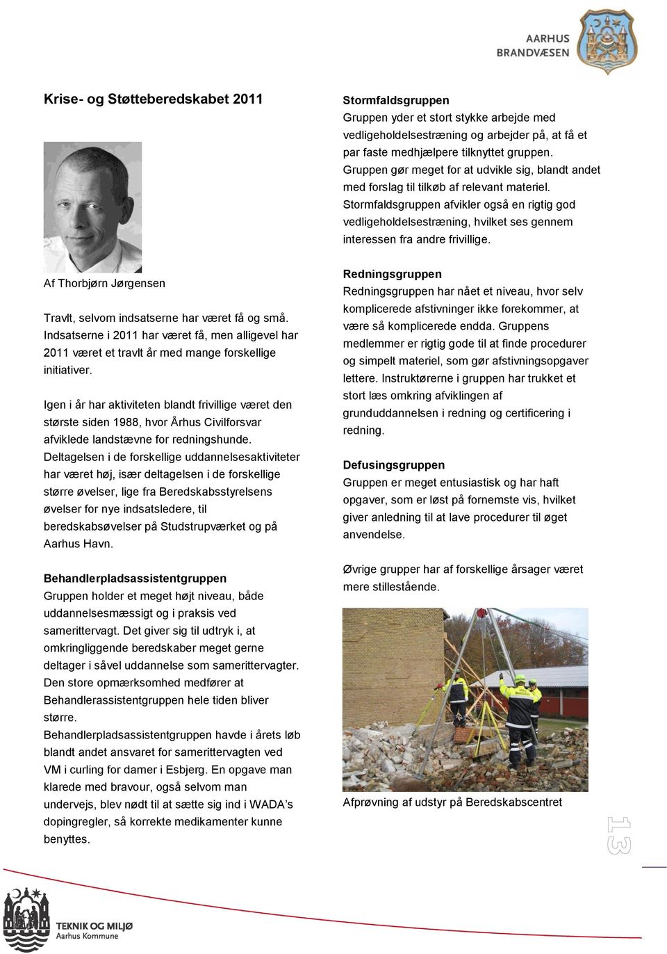 Stormfaldsgruppen afvikler også en rigtig god vedligeholdelsestræning, hvilket ses gennem interessen fra andre frivillige. Af Thorbjørn Jørgensen Travlt, selvom indsatserne har været få og små.