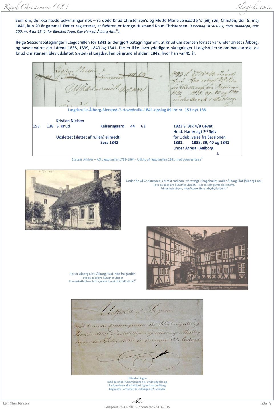 Ifølge Sessionspåtegninger i Lægdsrullen for 1841 er der gjort påtegninger om, at Knud Christensen fortsat var under arrest i Ålborg, og havde været det i årene 1838, 1839, 1840 og 1841.