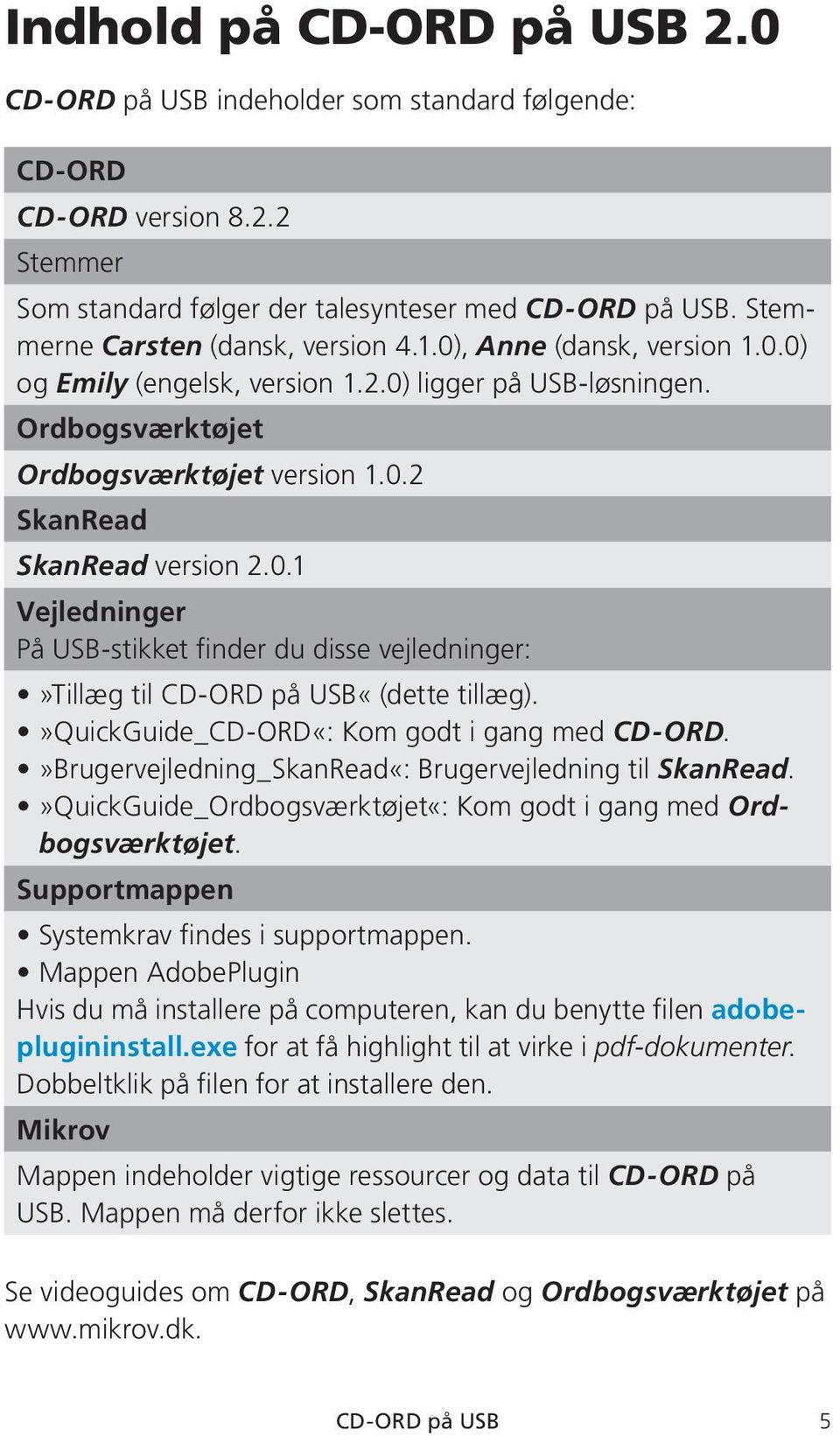 0.1 Vejledninger På USB-stikket finder du disse vejledninger:»tillæg til CD-ORD på USB«(dette tillæg).»quickguide_cd-ord«: Kom godt i gang med CD-ORD.