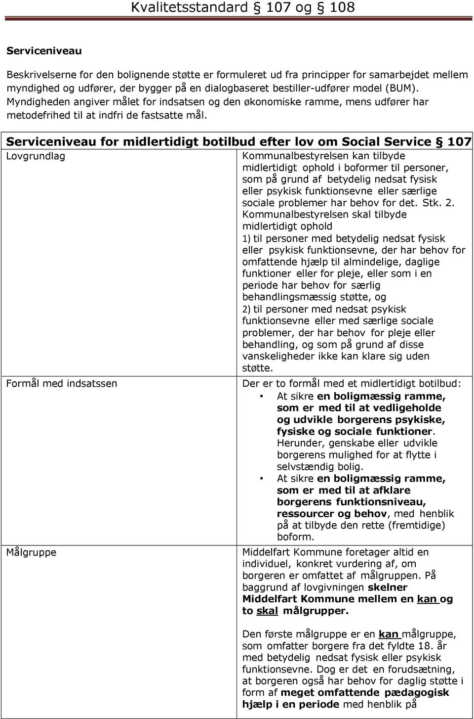 Serviceniveau for midlertidigt botilbud efter lov om Social Service 107 Lovgrundlag Kommunalbestyrelsen kan tilbyde midlertidigt ophold i boformer til personer, som på grund af betydelig nedsat