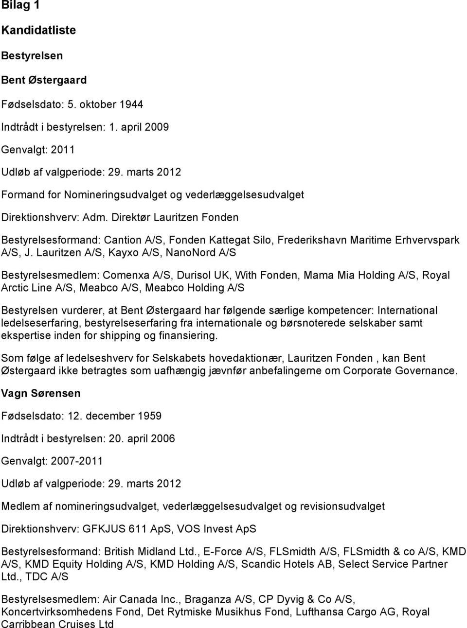 Direktør Lauritzen Fonden Bestyrelsesformand: Cantion A/S, Fonden Kattegat Silo, Frederikshavn Maritime Erhvervspark A/S, J.