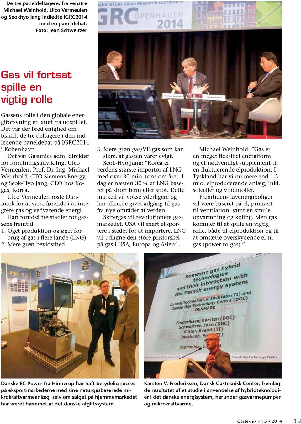 Det var der bred enighed om blandt de tre deltagere i den indledende paneldebat på IGRC2014 i København. Det var Gasunies adm. direktør for forretningsudvikling, Ulco Vermeulen, Prof. Dr. Ing.
