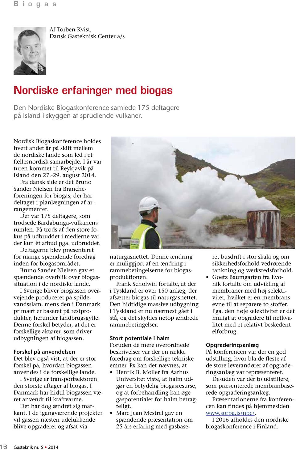 Fra dansk side er det Bruno Sander Nielsen fra Brancheforeningen for biogas, der har deltaget i planlægningen af arrangementet. Der var 175 deltagere, som trodsede Bardabunga-vulkanens rumlen.