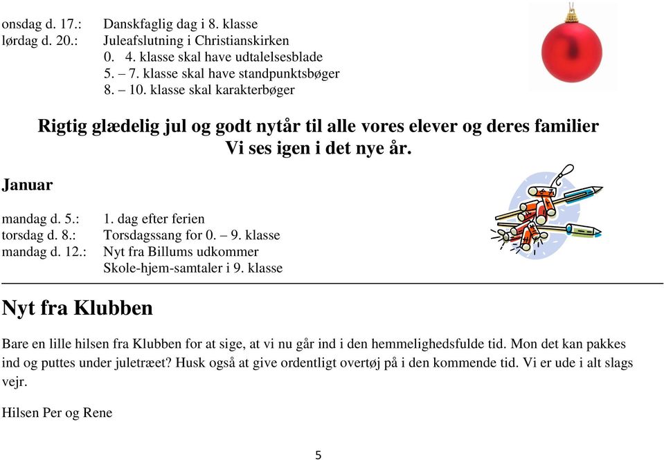 dag efter ferien Torsdagssang for 0. 9. klasse Nyt fra Billums udkommer Skole-hjem-samtaler i 9.