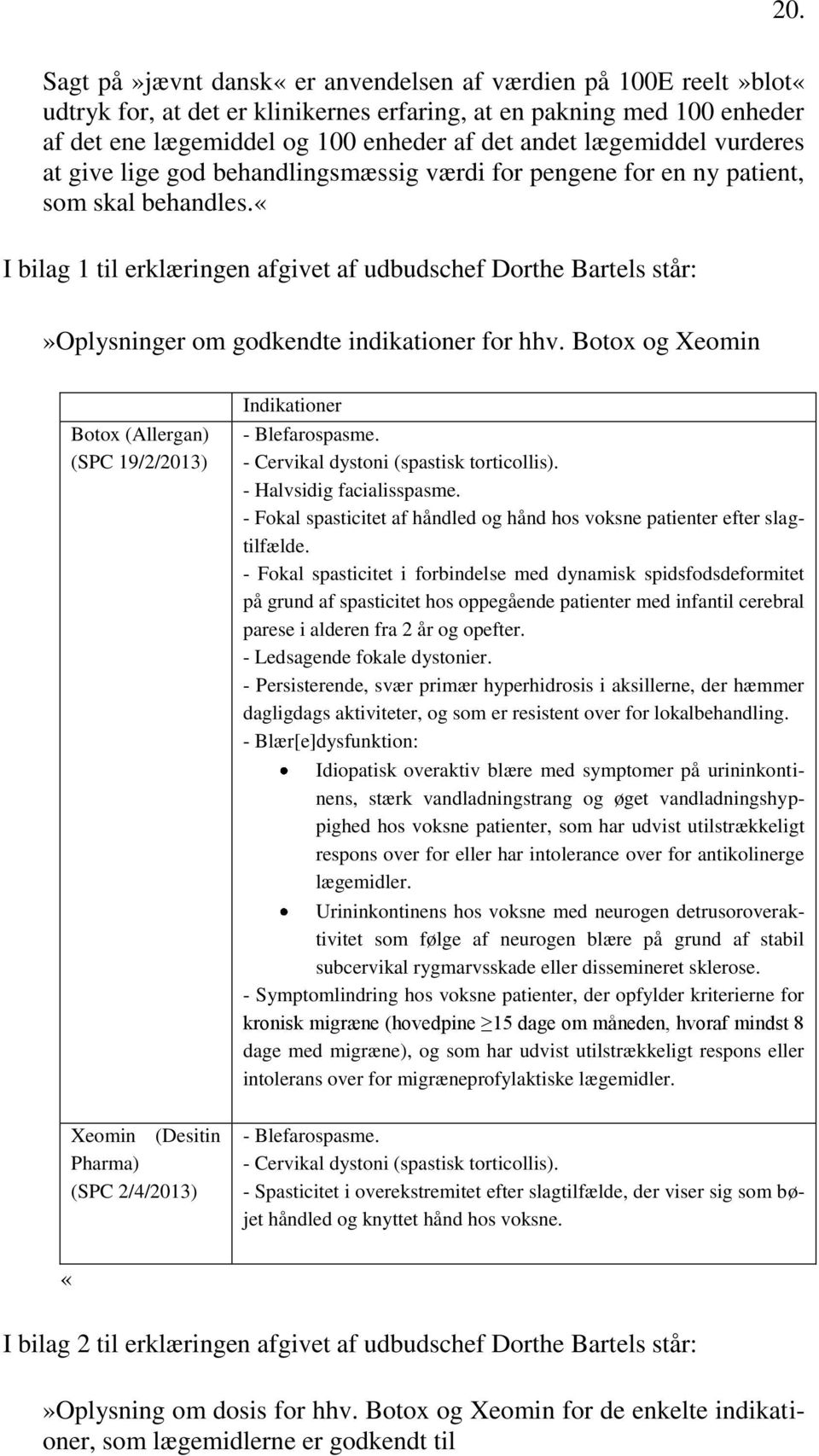 «i bilag 1 til erklæringen afgivet af udbudschef Dorthe Bartels står:»oplysninger om godkendte indikationer for hhv. Botox og Xeomin Botox (Allergan) (SPC 19/2/2013) Indikationer - Blefarospasme.