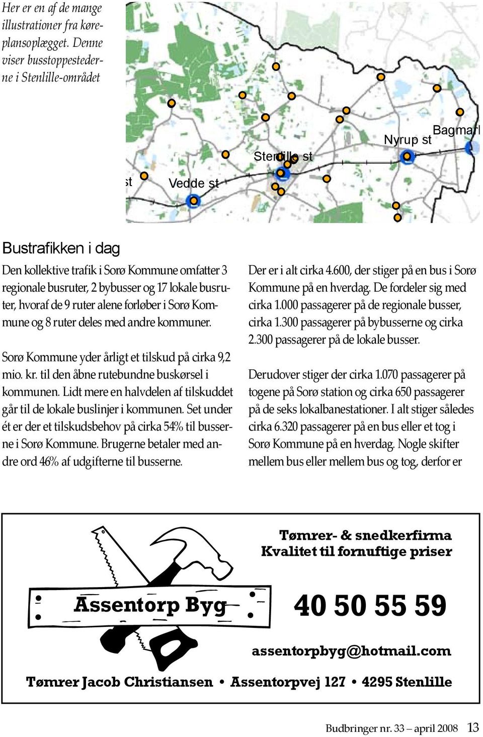busruter, 2 bybusser og 17 lokale busruter, hvoraf de 9 ruter alene forløber i Sorø Kommune og 8 ruter deles med andre kommuner. Sorø Kommune yder årligt et tilskud på cirka 9,2 mio. kr.