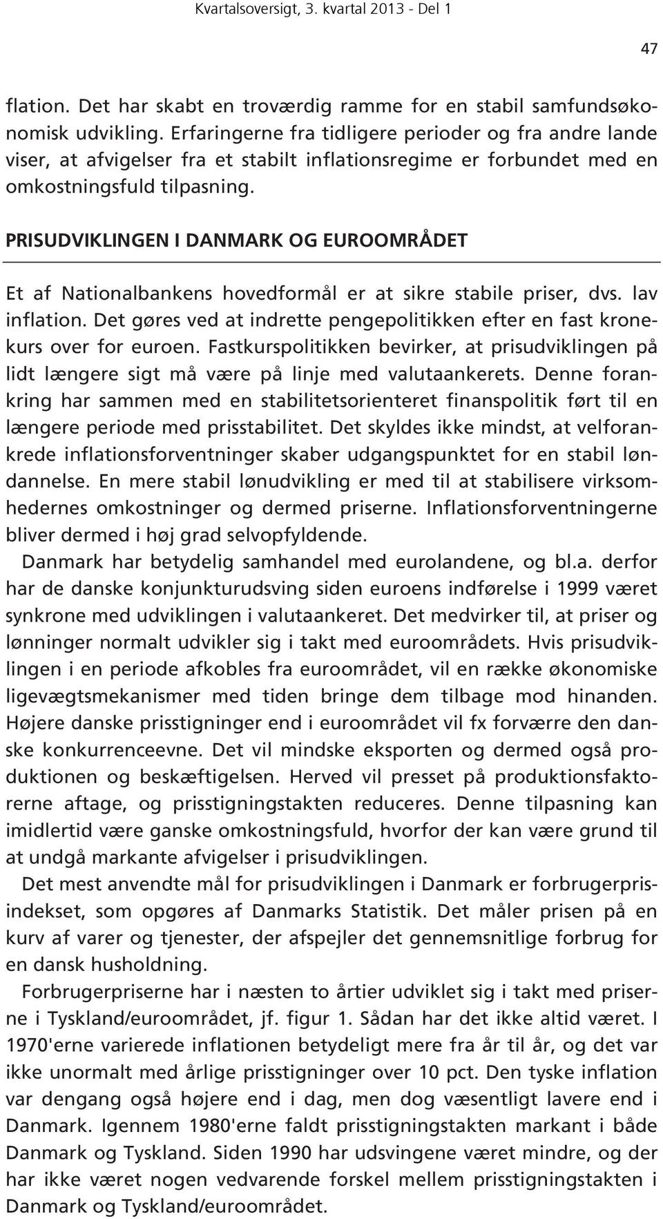 PRISUDVIKLINGEN I DANMARK OG EUROOMRÅDET Et af Nationalbankens hovedformål er at sikre stabile priser, dvs. lav inflation.