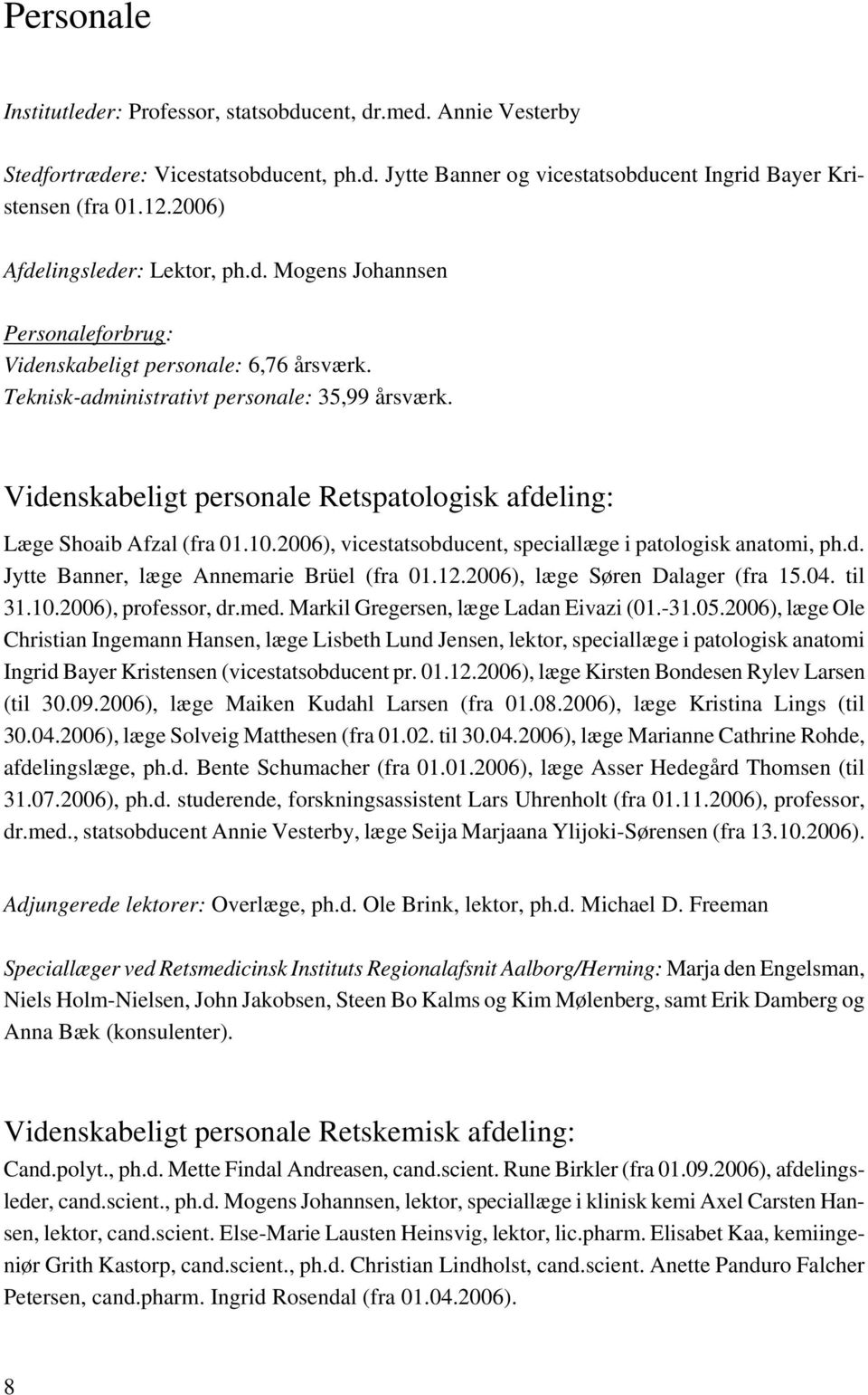 Videnskabeligt personale Retspatologisk afdeling: Læge Shoaib Afzal (fra 01.10.2006), vicestatsobducent, speciallæge i patologisk anatomi, ph.d. Jytte Banner, læge Annemarie Brüel (fra 01.12.