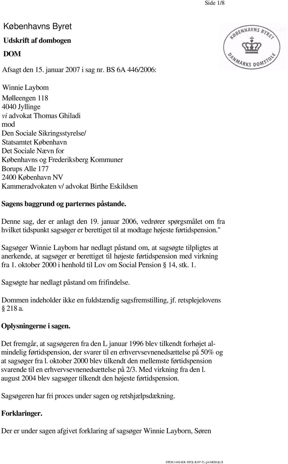 Borups Alle 177 2400 København NV Kammeradvokaten v/ advokat Birthe Eskildsen Sagens baggrund og parternes påstande. Denne sag, der er anlagt den 19.