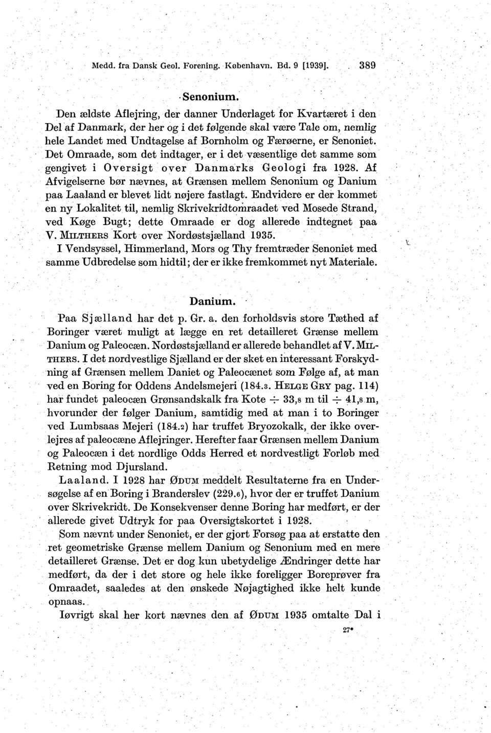 Det Omraade, som det indtager, er i det væsentlige det samme som gengivet i Oversigt over Danmarks Geologi fra 1928.
